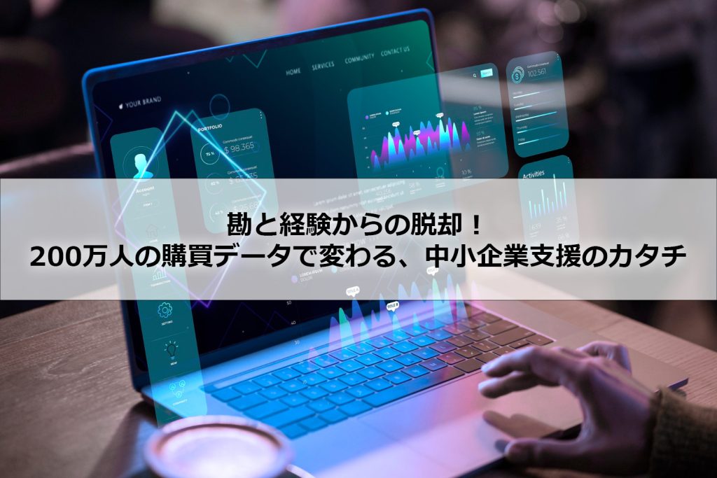 勘と経験からの脱却！200万人の購買データで変わる、中小企業支援のカタチ